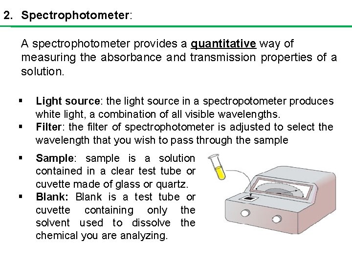 2. Spectrophotometer: A spectrophotometer provides a quantitative way of measuring the absorbance and transmission