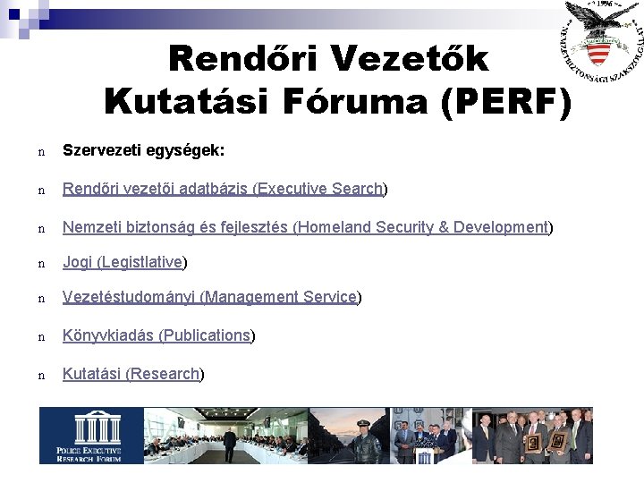 Rendőri Vezetők Kutatási Fóruma (PERF) n Szervezeti egységek: n Rendőri vezetői adatbázis (Executive Search) Rendőri Vezetők Kutatási Fóruma (PERF) n Szervezeti egységek: n Rendőri vezetői adatbázis (Executive Search)