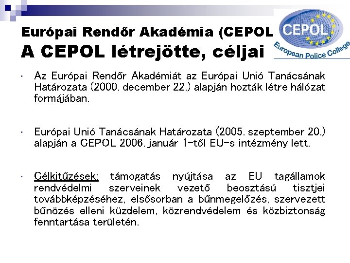 Európai Rendőr Akadémia (CEPOL) A CEPOL létrejötte, céljai • Az Európai Rendőr Akadémiát az