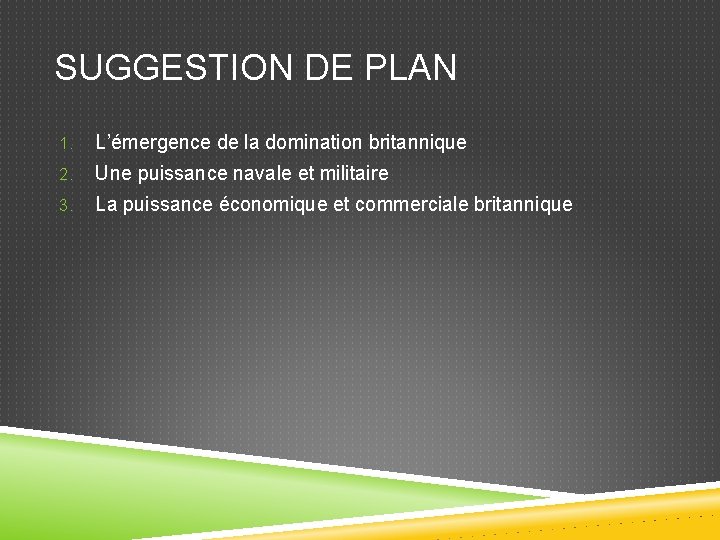 SUGGESTION DE PLAN 1. L’émergence de la domination britannique 2. Une puissance navale et