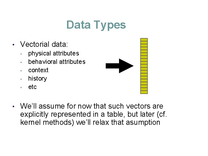 Data Types • Vectorial data: • • • physical attributes behavioral attributes context history