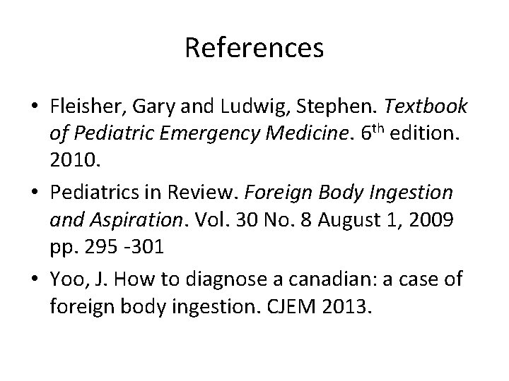 References • Fleisher, Gary and Ludwig, Stephen. Textbook of Pediatric Emergency Medicine. 6 th