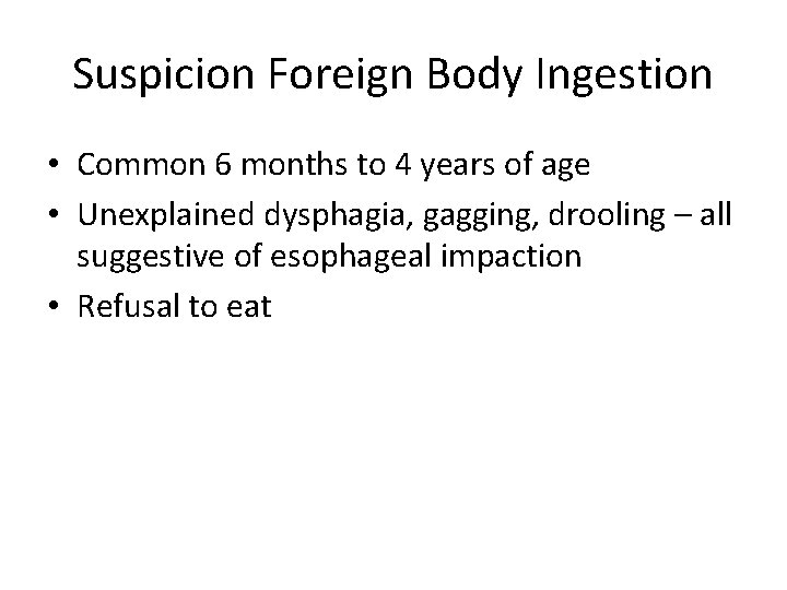 Suspicion Foreign Body Ingestion • Common 6 months to 4 years of age •