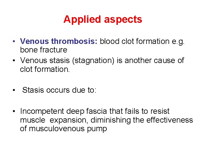 Applied aspects • Venous thrombosis: blood clot formation e. g. bone fracture • Venous