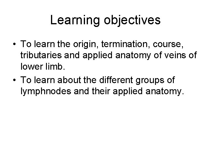Learning objectives • To learn the origin, termination, course, tributaries and applied anatomy of