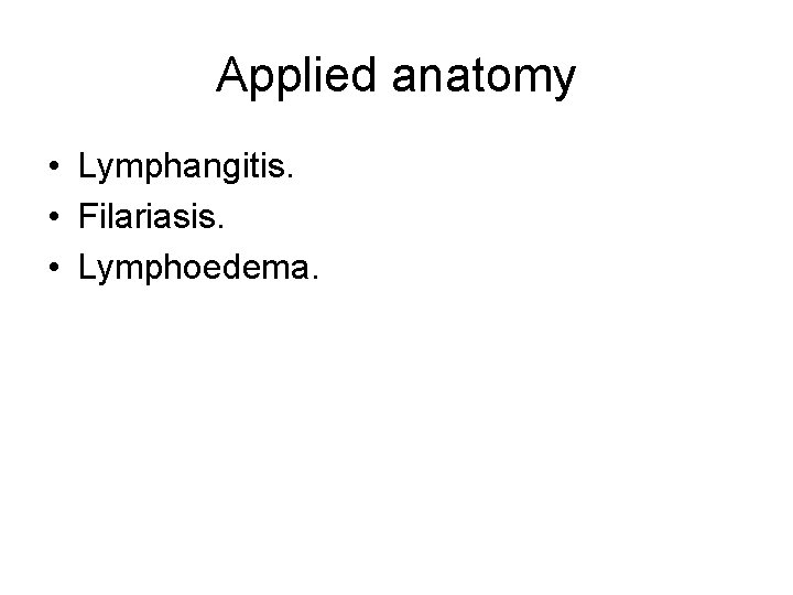 Applied anatomy • Lymphangitis. • Filariasis. • Lymphoedema. 