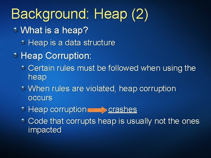 Background: Heap (2) What is a heap? Heap is a data structure Heap Corruption: