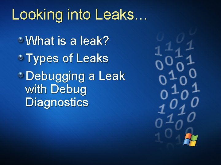 Looking into Leaks… What is a leak? Types of Leaks Debugging a Leak with