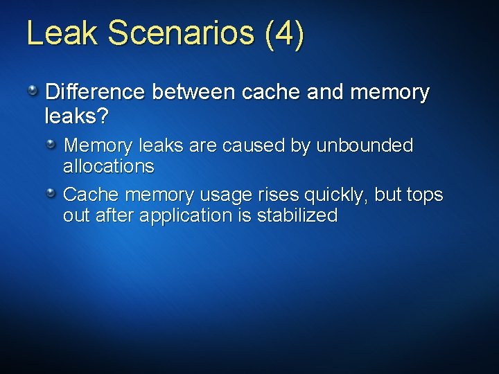 Leak Scenarios (4) Difference between cache and memory leaks? Memory leaks are caused by
