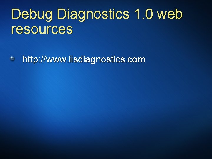 Debug Diagnostics 1. 0 web resources http: //www. iisdiagnostics. com 