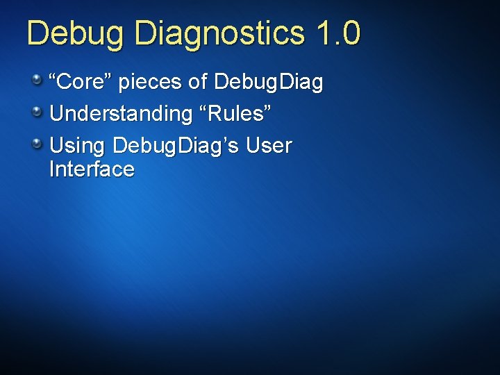Debug Diagnostics 1. 0 “Core” pieces of Debug. Diag Understanding “Rules” Using Debug. Diag’s