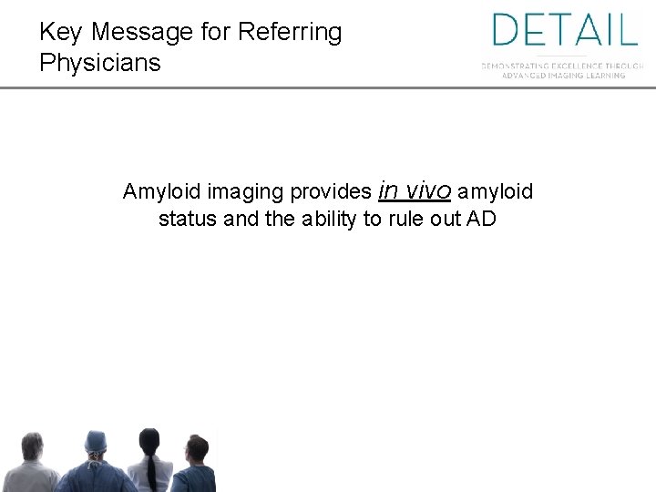 Key Message for Referring Physicians Amyloid imaging provides in vivo amyloid status and the
