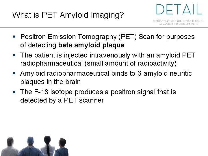 What is PET Amyloid Imaging? § Positron Emission Tomography (PET) Scan for purposes of