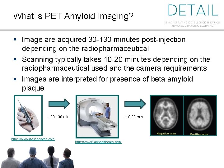 What is PET Amyloid Imaging? § Image are acquired 30 -130 minutes post-injection depending
