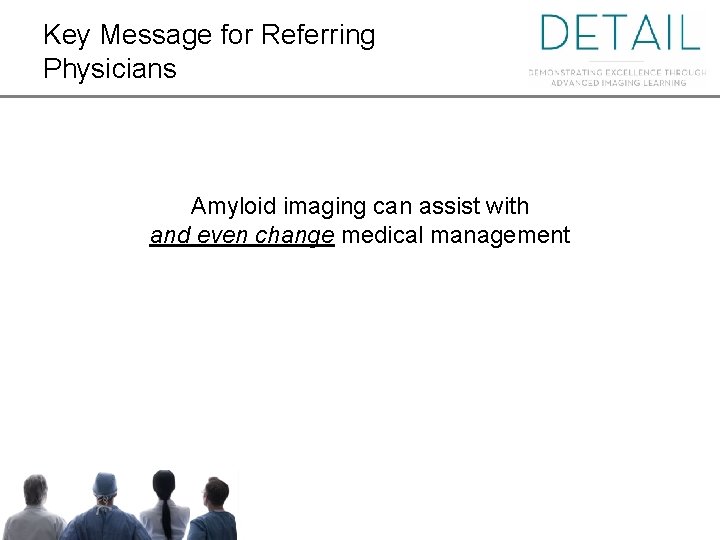 Key Message for Referring Physicians Amyloid imaging can assist with and even change medical