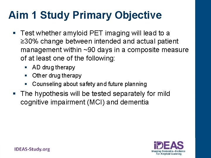 Aim 1 Study Primary Objective § Test whether amyloid PET imaging will lead to