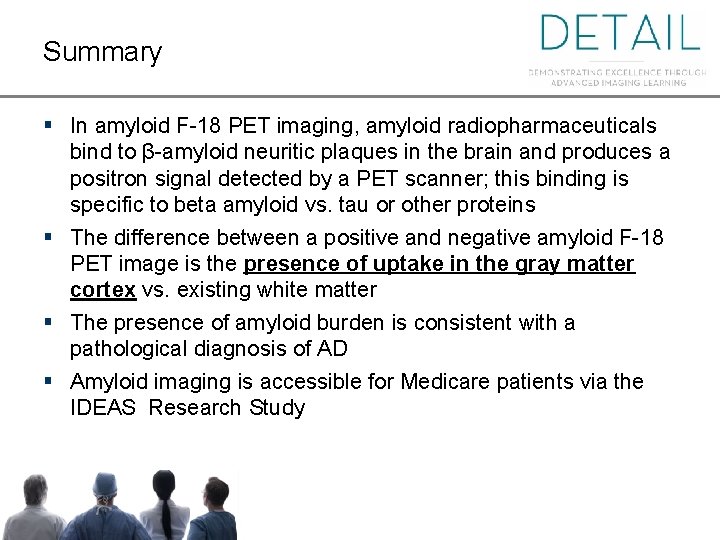 Summary § In amyloid F-18 PET imaging, amyloid radiopharmaceuticals bind to β-amyloid neuritic plaques