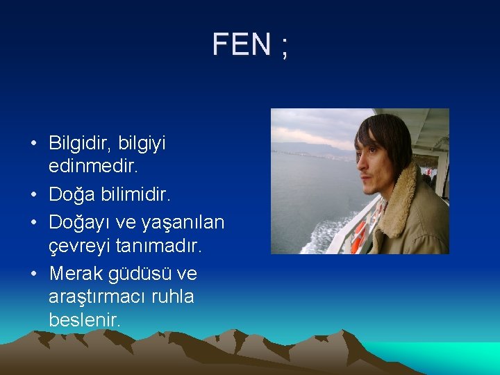 FEN ; • Bilgidir, bilgiyi edinmedir. • Doğa bilimidir. • Doğayı ve yaşanılan çevreyi