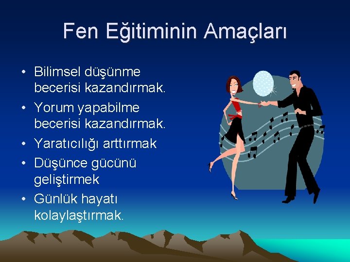 Fen Eğitiminin Amaçları • Bilimsel düşünme becerisi kazandırmak. • Yorum yapabilme becerisi kazandırmak. •