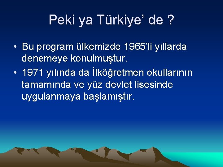 Peki ya Türkiye’ de ? • Bu program ülkemizde 1965’li yıllarda denemeye konulmuştur. •
