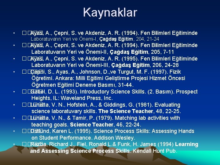 Kaynaklar • ���� Ayas, A. , Çepni, S. ve Akdeniz, A. R. (1994). Fen