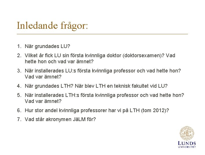 Inledande frågor: 1. När grundades LU? 2. Vilket år fick LU sin första kvinnliga