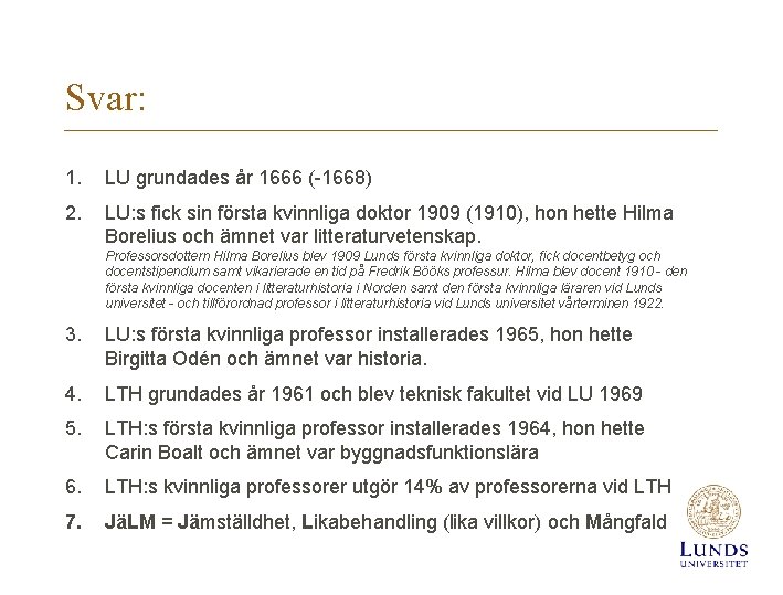 Svar: 1. LU grundades år 1666 (-1668) 2. LU: s fick sin första kvinnliga