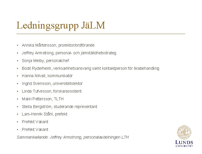 Ledningsgrupp JäLM • Annika Mårtensson, prorektor/ordförande • Jeffrey Armstrong, personal- och jämställdhetsstrateg • Sonja