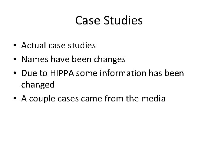 Case Studies • Actual case studies • Names have been changes • Due to