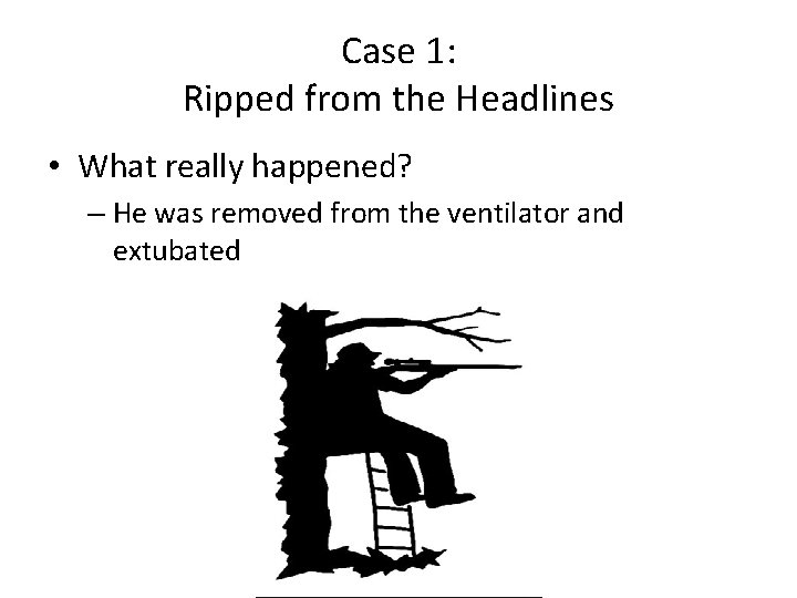 Case 1: Ripped from the Headlines • What really happened? – He was removed