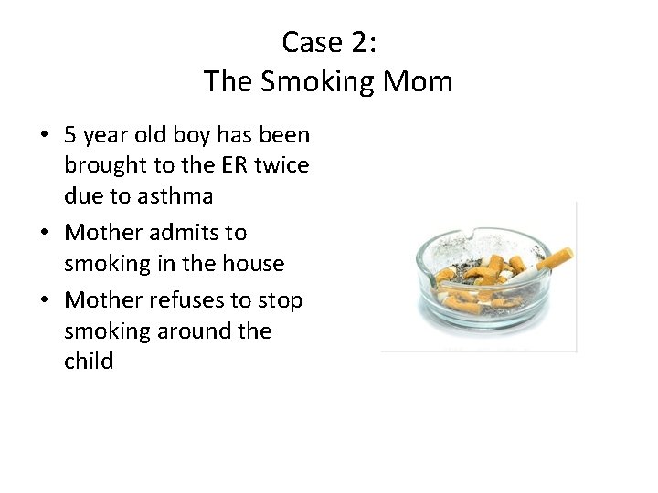 Case 2: The Smoking Mom • 5 year old boy has been brought to