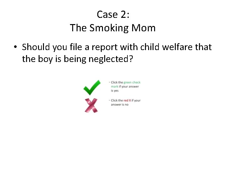 Case 2: The Smoking Mom • Should you file a report with child welfare