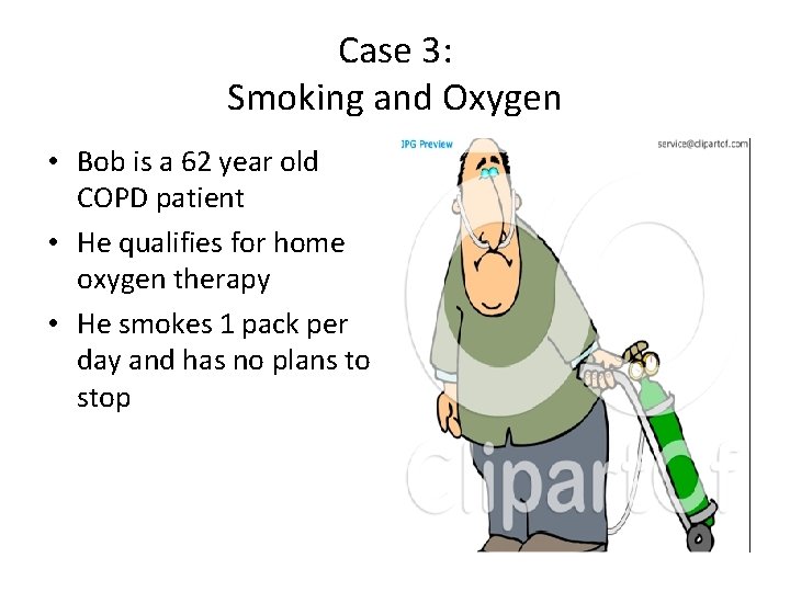 Case 3: Smoking and Oxygen • Bob is a 62 year old COPD patient