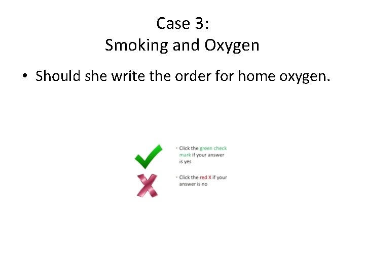 Case 3: Smoking and Oxygen • Should she write the order for home oxygen.