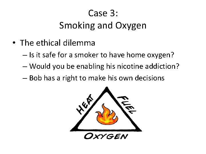 Case 3: Smoking and Oxygen • The ethical dilemma – Is it safe for