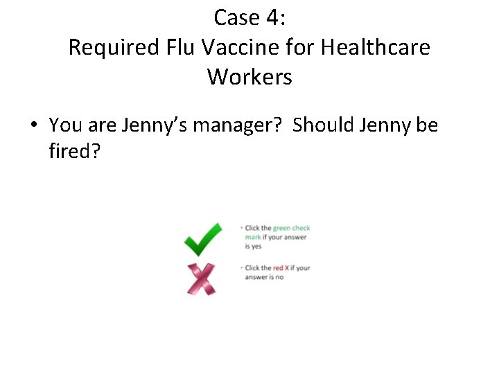 Case 4: Required Flu Vaccine for Healthcare Workers • You are Jenny’s manager? Should