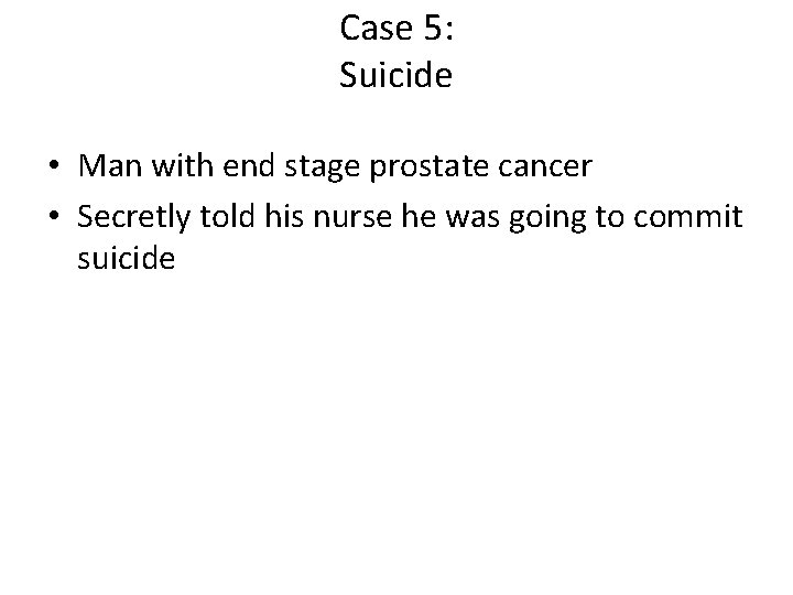 Case 5: Suicide • Man with end stage prostate cancer • Secretly told his