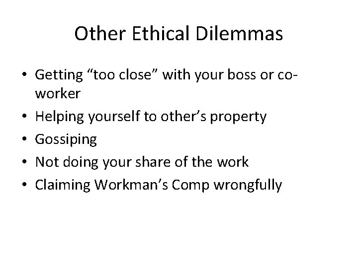 Other Ethical Dilemmas • Getting “too close” with your boss or coworker • Helping