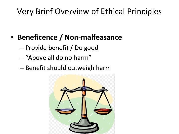 Very Brief Overview of Ethical Principles • Beneficence / Non-malfeasance – Provide benefit /