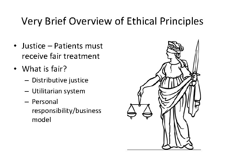 Very Brief Overview of Ethical Principles • Justice – Patients must receive fair treatment