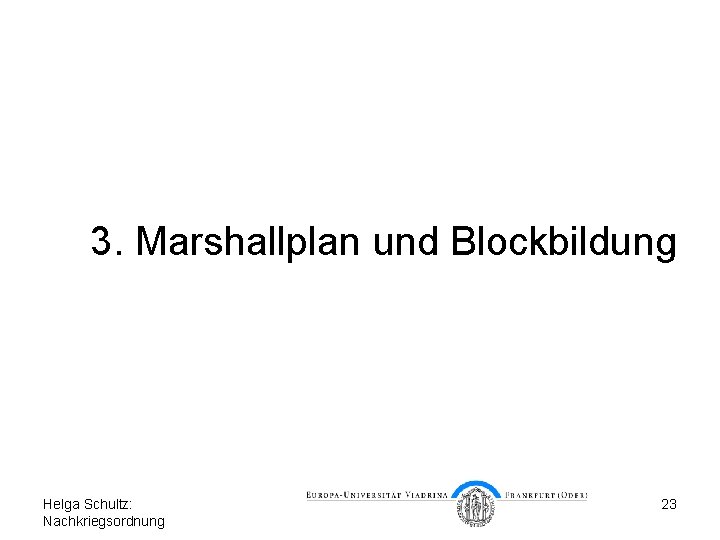 3. Marshallplan und Blockbildung Helga Schultz: Nachkriegsordnung 23 