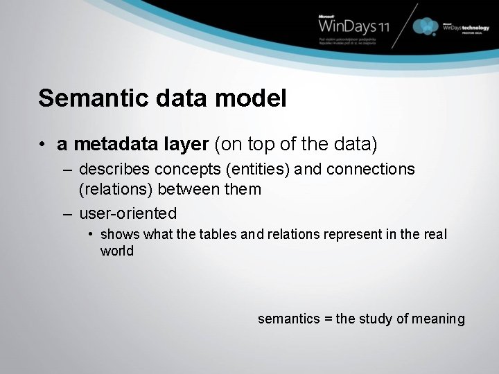 Semantic data model • a metadata layer (on top of the data) – describes