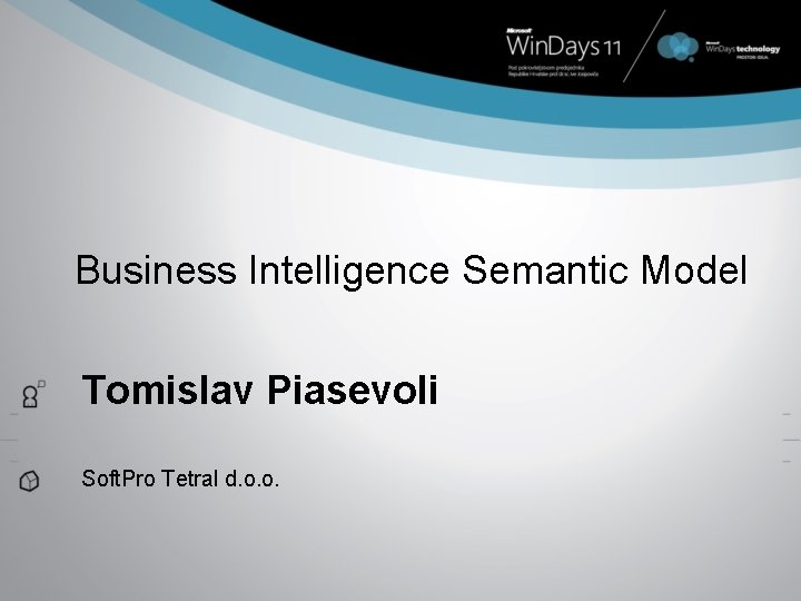 Business Intelligence Semantic Model Tomislav Piasevoli Soft. Pro Tetral d. o. o. 