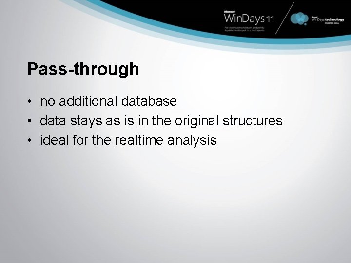 Pass-through • no additional database • data stays as is in the original structures