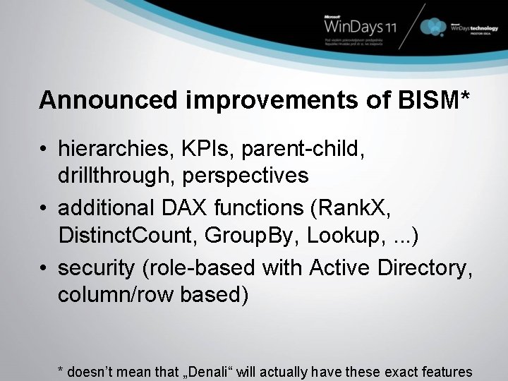 Announced improvements of BISM* • hierarchies, KPIs, parent-child, drillthrough, perspectives • additional DAX functions