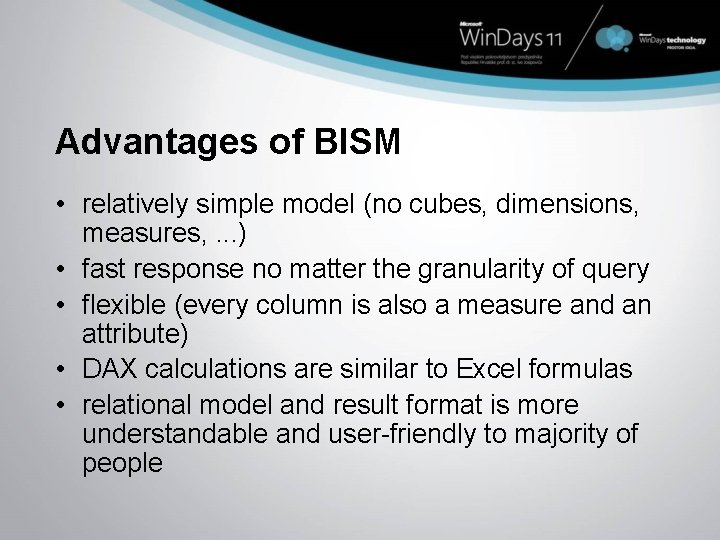 Advantages of BISM • relatively simple model (no cubes, dimensions, measures, . . .