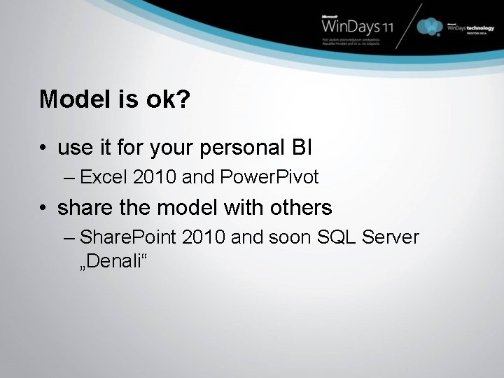 Model is ok? • use it for your personal BI – Excel 2010 and