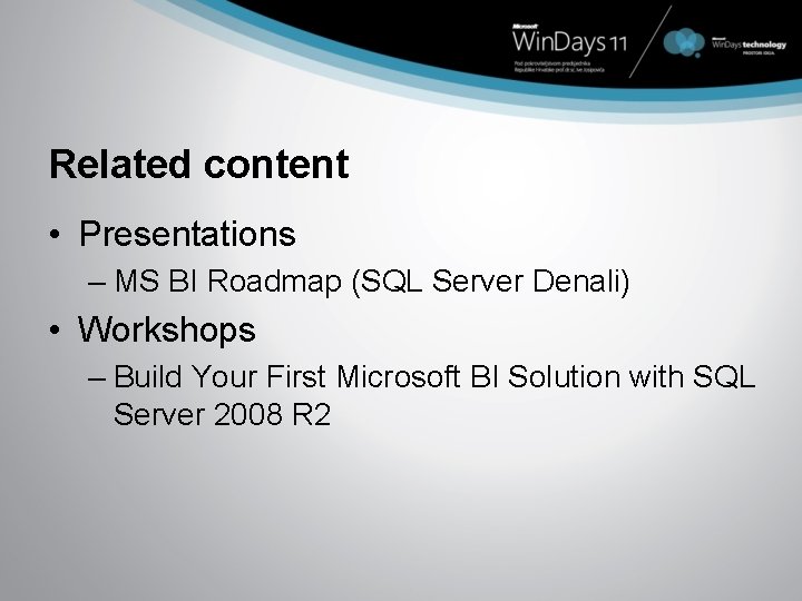 Related content • Presentations – MS BI Roadmap (SQL Server Denali) • Workshops –