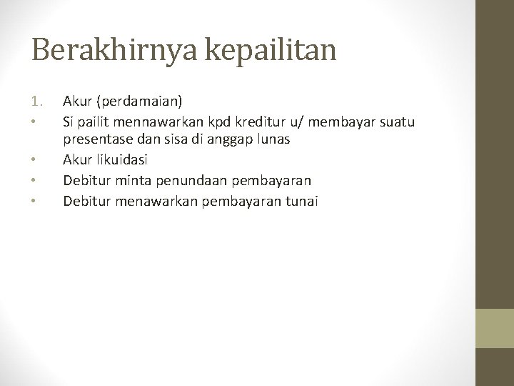 Berakhirnya kepailitan 1. • • Akur (perdamaian) Si pailit mennawarkan kpd kreditur u/ membayar