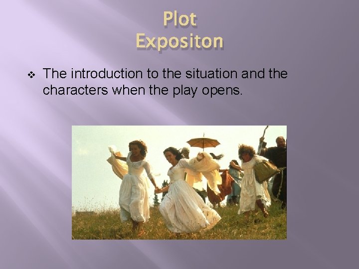 Plot Expositon v The introduction to the situation and the characters when the play